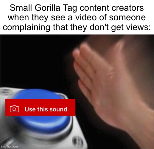 Meme #250 | Small Gorilla Tag content creators when they see a video of someone complaining that they don't get views:; WHY RU READING THIS? | image tagged in memes,blank nut button,gtag,gorilla tag,gaming,youtube | made w/ Imgflip meme maker