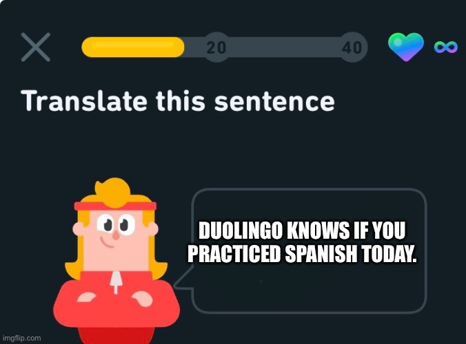 Translate this sentence | DUOLINGO KNOWS IF YOU PRACTICED SPANISH TODAY. | image tagged in translate this sentence | made w/ Imgflip meme maker