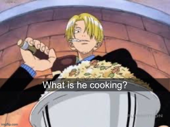 What is he cooking? | image tagged in what is he cooking | made w/ Imgflip meme maker