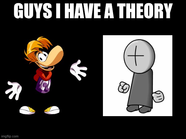 guys i have a theory | image tagged in guys i have a theory,memes,rayman,madness combat | made w/ Imgflip meme maker