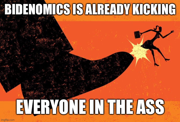 Boot in the ass | BIDENOMICS IS ALREADY KICKING EVERYONE IN THE ASS | image tagged in boot in the ass | made w/ Imgflip meme maker