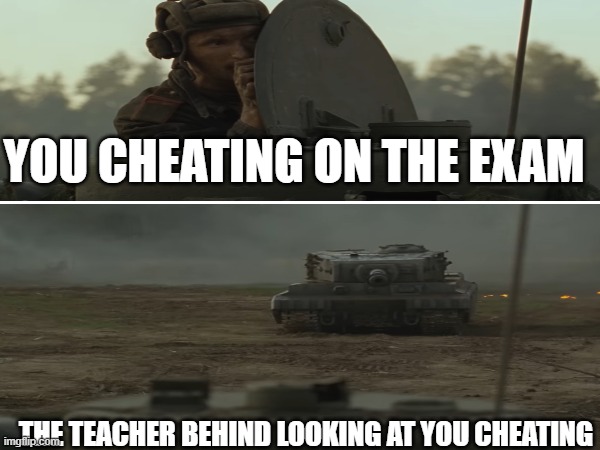 Unaware soviet soldier | YOU CHEATING ON THE EXAM; THE TEACHER BEHIND LOOKING AT YOU CHEATING | image tagged in tanks | made w/ Imgflip meme maker