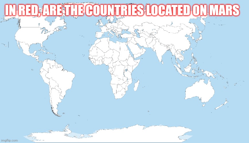 Geography be like | IN RED, ARE THE COUNTRIES LOCATED ON MARS | made w/ Imgflip meme maker