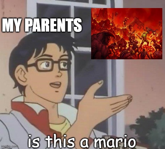 yes mom, this is the new mario game. | MY PARENTS; is this a mario | image tagged in memes,is this a pigeon | made w/ Imgflip meme maker