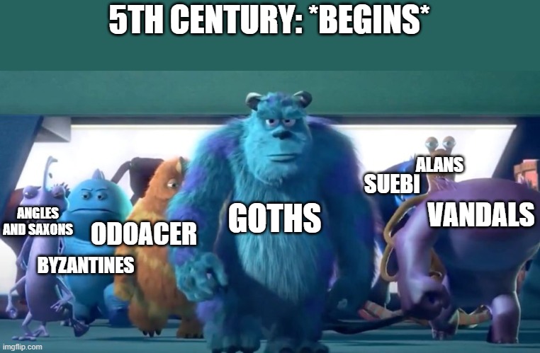 It's undoubtedly my favourite part of history. | 5TH CENTURY: *BEGINS*; ALANS; GOTHS; SUEBI; VANDALS; ANGLES AND SAXONS; ODOACER; BYZANTINES | image tagged in monsters inc walk,immigration,history memes,history,barbarian,goth | made w/ Imgflip meme maker