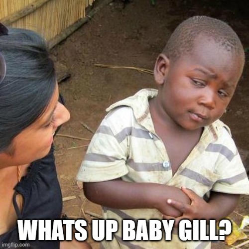 tracker | WHATS UP BABY GILL? | image tagged in memes,third world skeptical kid | made w/ Imgflip meme maker