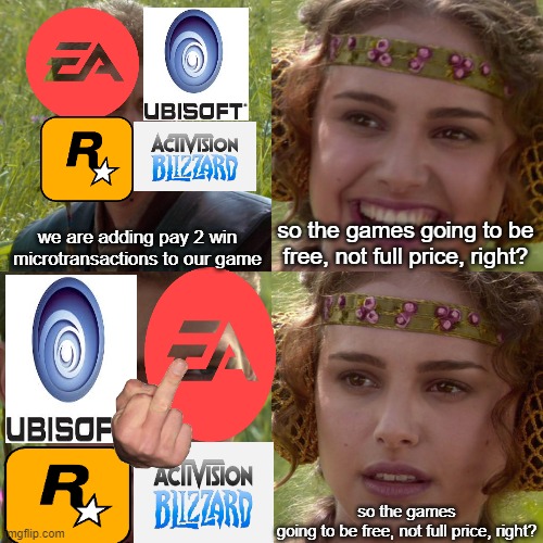 greed | we are adding pay 2 win microtransactions to our game; so the games going to be free, not full price, right? so the games going to be free, not full price, right? | image tagged in anakin padme 4 panel | made w/ Imgflip meme maker