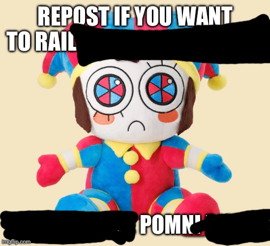 Repost if you want to rail someone so bad or if you like pomni | image tagged in repost if you want to rail someone so bad or if you like pomni | made w/ Imgflip meme maker