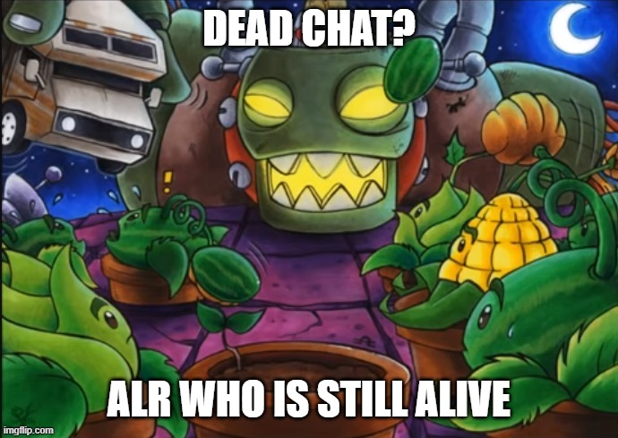 DEAD CHAT? ALR WHO IS STILL ALIVE | made w/ Imgflip meme maker