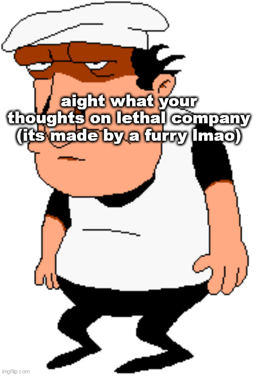 bro | aight what your thoughts on lethal company
(its made by a furry lmao) | image tagged in bro | made w/ Imgflip meme maker
