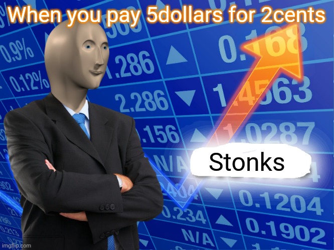 Paying stuff ANGERY STONKS | When you pay 5dollars for 2cents; Stonks | image tagged in empty stonks | made w/ Imgflip meme maker