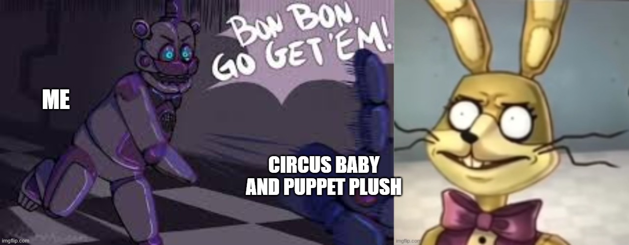 CIRCUS BABY AND PUPPET PLUSH ME | image tagged in hey bon bon go get 'em,glitchtrap has never seen such bullsh t before | made w/ Imgflip meme maker