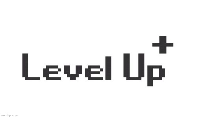 Level up  | image tagged in level up | made w/ Imgflip meme maker