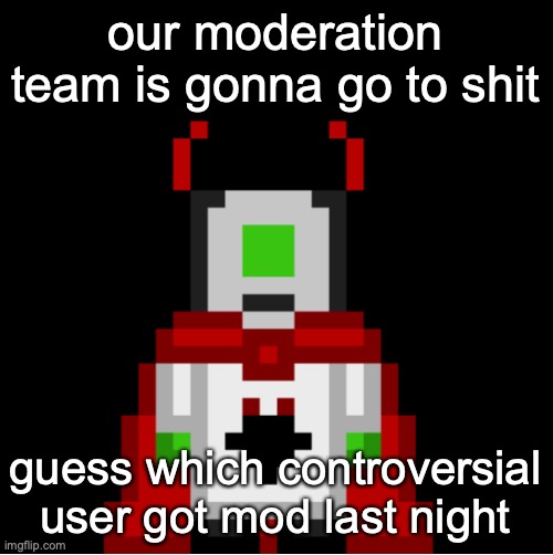 whackolyte but he’s a sprite made by cosmo | our moderation team is gonna go to shit; guess which controversial user got mod last night | image tagged in whackolyte but he s a sprite made by cosmo | made w/ Imgflip meme maker