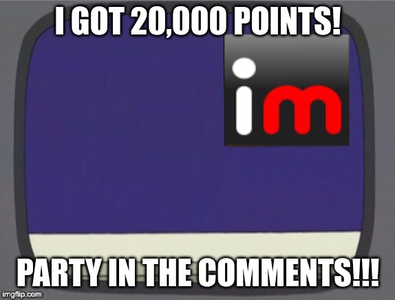 Thank you everyone | I GOT 20,000 POINTS! PARTY IN THE COMMENTS!!! | image tagged in imgflip news,20000 points | made w/ Imgflip meme maker
