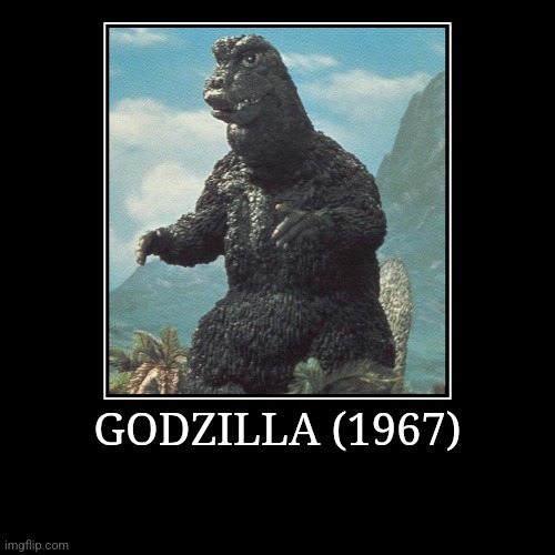 Godzilla (1967) | GODZILLA (1967) | | image tagged in demotivationals,showa,godzilla | made w/ Imgflip demotivational maker