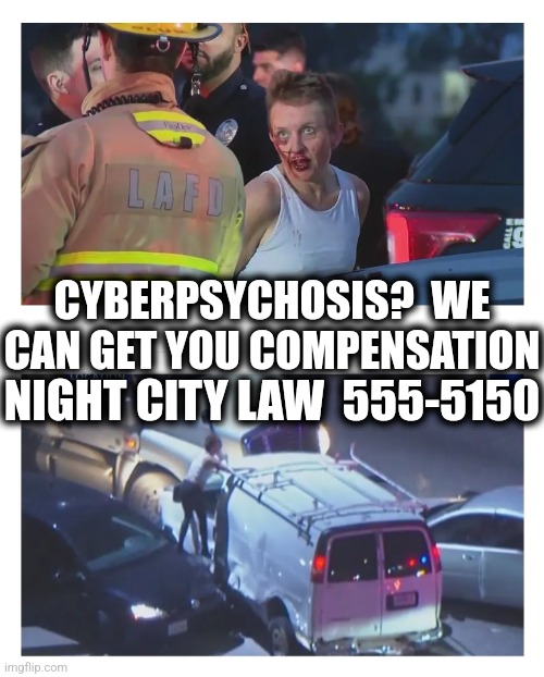 Pacifica isn't sending their best. | CYBERPSYCHOSIS?  WE CAN GET YOU COMPENSATION; NIGHT CITY LAW  555-5150 | image tagged in memes,los angeles,cyberpunk,funny,gaming,pc gaming | made w/ Imgflip meme maker