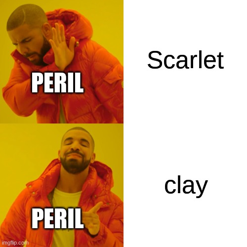 it's true | Scarlet; PERIL; clay; PERIL | image tagged in memes,drake hotline bling | made w/ Imgflip meme maker