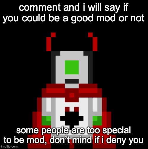 why we talking about mods now | comment and i will say if you could be a good mod or not; some people are too special to be mod, don’t mind if i deny you | image tagged in whackolyte but he s a sprite made by cosmo | made w/ Imgflip meme maker
