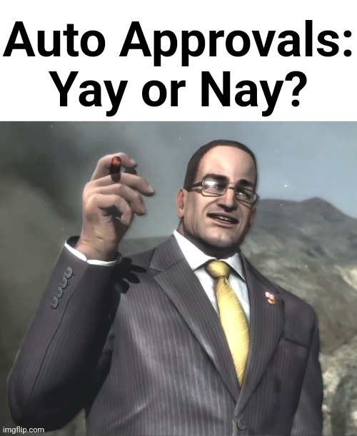 Vote. | Auto Approvals: Yay or Nay? | image tagged in dwvjzbwlxbwixboqnxoqbxiqbz | made w/ Imgflip meme maker