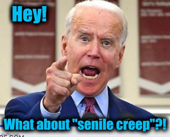 Joe Biden no malarkey | Hey! What about "senile creep"?! | image tagged in joe biden no malarkey | made w/ Imgflip meme maker