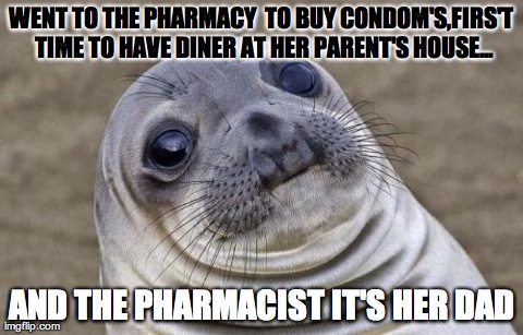 Awkward Moment Sealion | WENT TO THE PHARMACY TO BUY CONDOM'S,FIRS'T TIME TO HAVE DINER AT HER PARENT'S HOUSE... AND THE PHARMACIST IT'S HER DAD | image tagged in memes,awkward moment sealion | made w/ Imgflip meme maker