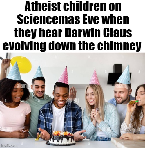 Atheist children on Sciencemas Eve when they hear Darwin Claus evolving down the chimney | made w/ Imgflip meme maker