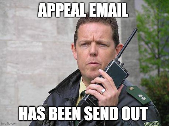 Appeal Email has been send out | APPEAL EMAIL; HAS BEEN SEND OUT | image tagged in anzeige ist raus,work,employees,funny,cancelled | made w/ Imgflip meme maker