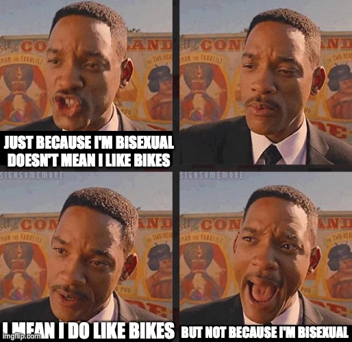 title here | JUST BECAUSE I'M BISEXUAL DOESN'T MEAN I LIKE BIKES; BUT NOT BECAUSE I'M BISEXUAL; I MEAN I DO LIKE BIKES | image tagged in but not because i'm black | made w/ Imgflip meme maker