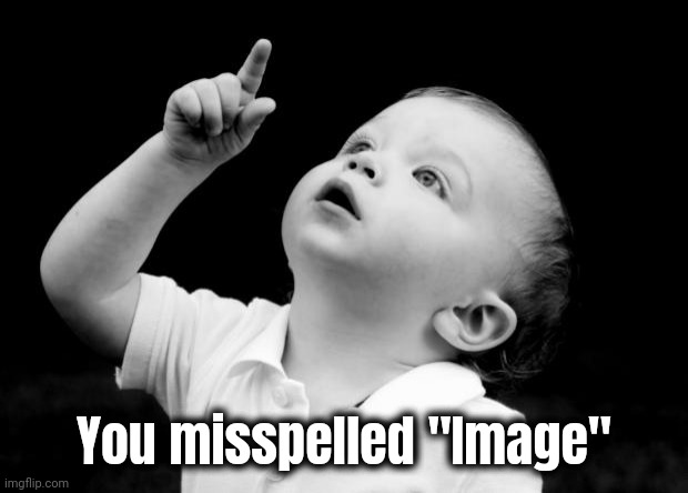 babay pointing up | You misspelled "Image" | image tagged in babay pointing up | made w/ Imgflip meme maker