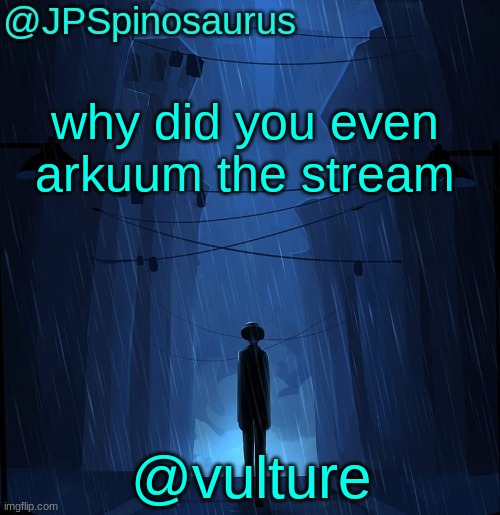 (im sitewide comment banned rn cuz  of andrew) also are we gonna get our mod back? | why did you even arkuum the stream; @vulture | image tagged in jpspinosaurus ln announcement temp | made w/ Imgflip meme maker