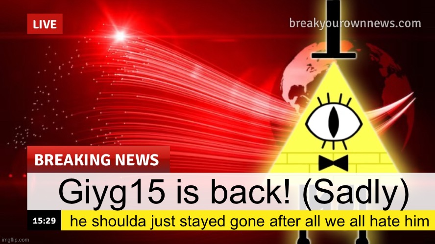 Plusha-Wusha news template | Giyg15 is back! (Sadly); he shoulda just stayed gone after all we all hate him | image tagged in plusha-wusha news template | made w/ Imgflip meme maker