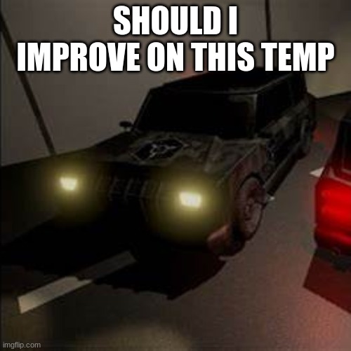 ChaosInsurgencyDriver's Template | SHOULD I IMPROVE ON THIS TEMP | image tagged in chaosinsurgencydriver's template | made w/ Imgflip meme maker