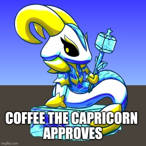 Capricorn | COFFEE THE CAPRICORN 
APPROVES | image tagged in capricorn | made w/ Imgflip meme maker