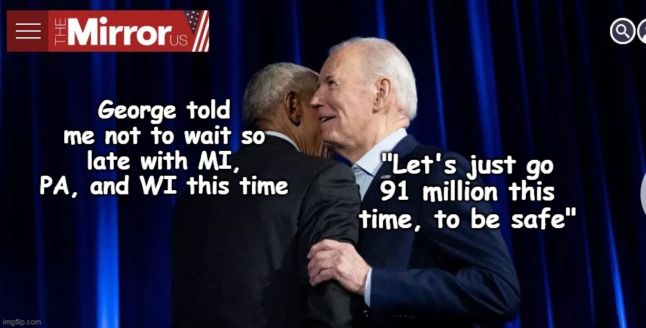 Trump trials aren't even working on the DEMS, but nothing to fear.... | "Let's just go 91 million this time, to be safe"; George told me not to wait so late with MI, PA, and WI this time | image tagged in surprise vote release 2024 meme | made w/ Imgflip meme maker