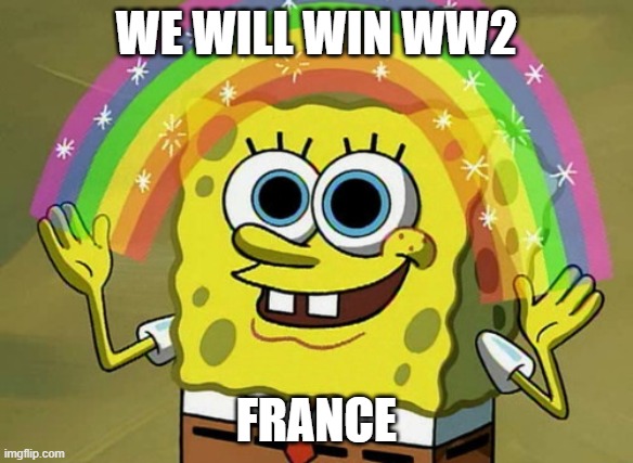 France simplified | WE WILL WIN WW2; FRANCE | image tagged in memes,imagination spongebob | made w/ Imgflip meme maker