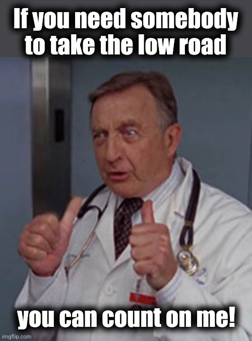 Who has two thumbs | If you need somebody to take the low road you can count on me! | image tagged in who has two thumbs | made w/ Imgflip meme maker