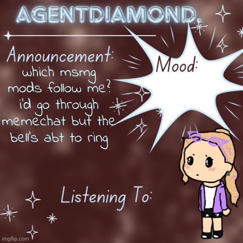 AgentDiamond. Announcement Temp by MC | which msmg mods follow me? i'd go through memechat but the bell's abt to ring | image tagged in agentdiamond announcement temp by mc | made w/ Imgflip meme maker