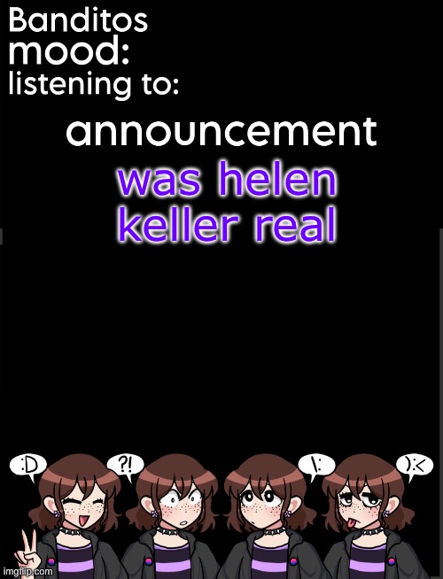 banditos announcement temp 2 | was helen keller real | image tagged in banditos announcement temp 2 | made w/ Imgflip meme maker