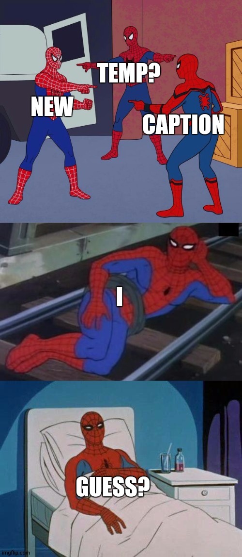 Spiderman x5 | TEMP? NEW; CAPTION; I; GUESS? | image tagged in spiderman x5 | made w/ Imgflip meme maker