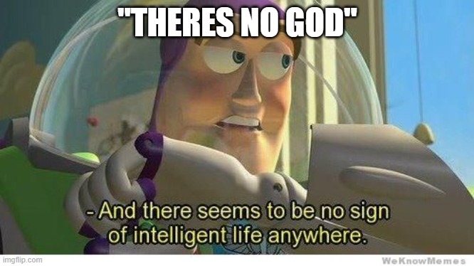 Psalm 53:1 | "THERES NO GOD" | image tagged in buzz lightyear no intelligent life | made w/ Imgflip meme maker