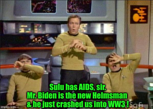 Biiiiiiiidennnnn ! | Sulu has AIDS, sir.
Mr. Biden is the new Helmsman 
& he just crashed us into WW3 ! | image tagged in star trek gasp,political meme,politics,funny memes,funny | made w/ Imgflip meme maker