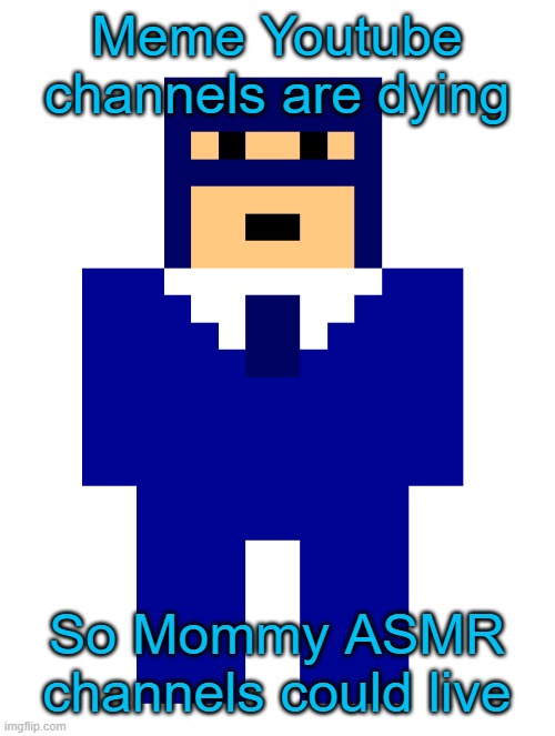 BLU_Spy.PNG | Meme Youtube channels are dying; So Mommy ASMR channels could live | image tagged in blu_spy png | made w/ Imgflip meme maker