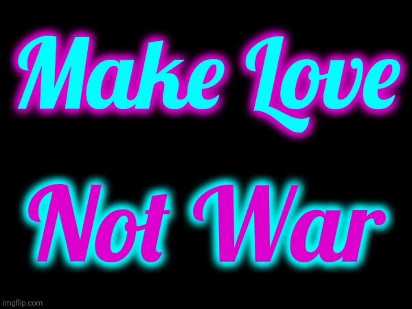 Make Love NOT War | Make Love; Not War | image tagged in make love,not war,love,peace,happiness,memes | made w/ Imgflip meme maker