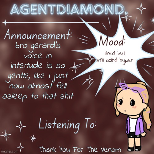 AgentDiamond. Announcement Temp by MC | bro gerard's voice in interlude is so gentle, like i just now almost fell asleep to that shit; tired but still adhd hyper; Thank You For The Venom | image tagged in agentdiamond announcement temp by mc | made w/ Imgflip meme maker