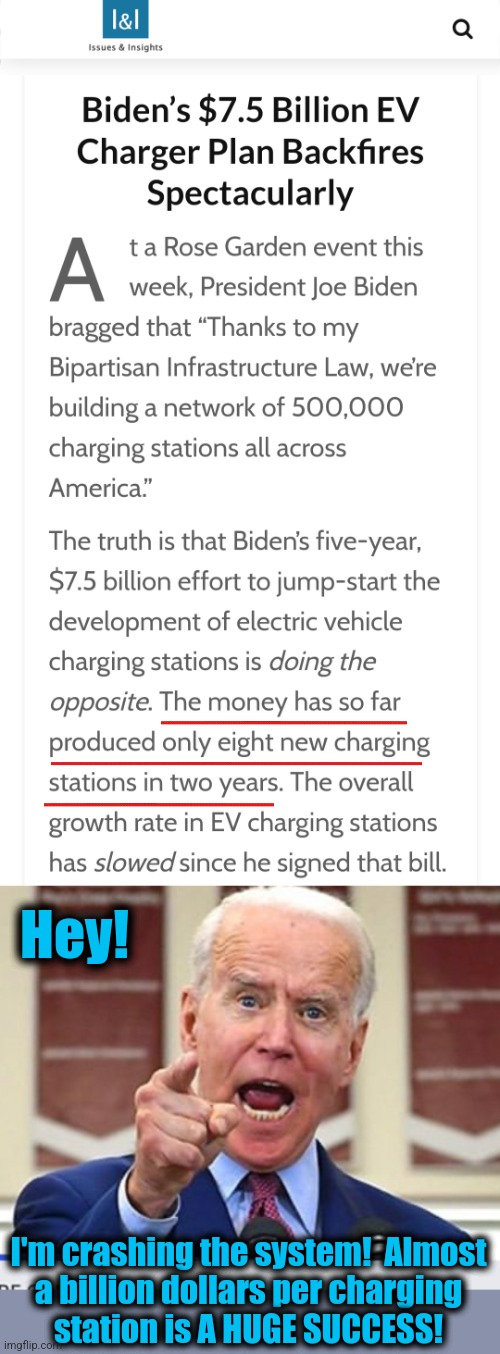 $7.5 billion for 8 charging stations | Hey! I'm crashing the system!  Almost
a billion dollars per charging
station is A HUGE SUCCESS! | image tagged in joe biden no malarkey,memes,electric vehicles,charging stations,democrats,waste | made w/ Imgflip meme maker