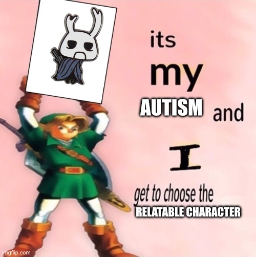 It's my ... and I get to choose the ... | AUTISM; RELATABLE CHARACTER | image tagged in it's my and i get to choose the | made w/ Imgflip meme maker