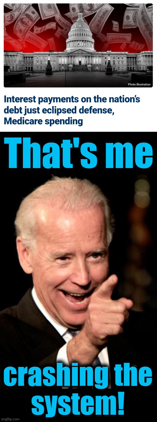 Here it comes | That's me; crashing the
system! | image tagged in memes,smilin biden,joe biden,national debt,democrats,crashing the system | made w/ Imgflip meme maker