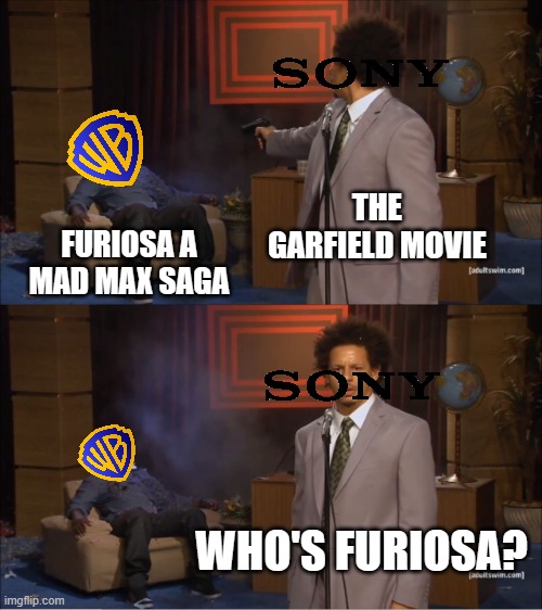 garfield rules and furiosa drools | THE GARFIELD MOVIE; FURIOSA A MAD MAX SAGA; WHO'S FURIOSA? | image tagged in memes,who killed hannibal,sony,garfield | made w/ Imgflip meme maker