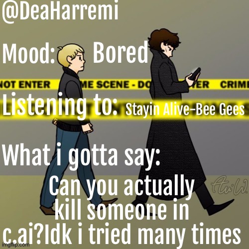 Bored | Bored; Stayin Alive-Bee Gees; Can you actually kill someone in c.ai?Idk i tried many times | image tagged in deaharremi's announcement temp | made w/ Imgflip meme maker